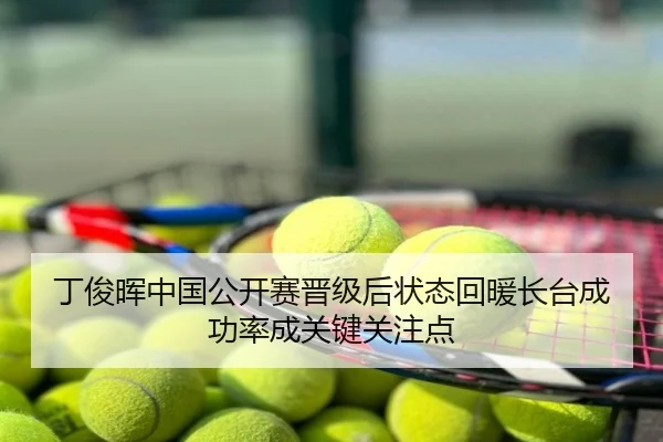 丁俊晖中国公开赛晋级后状态回暖长台成功率成关键关注点